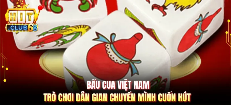 Bầu Cua Việt Nam - Trò Chơi Dân Gian Chuyển Mình Cuốn Hút