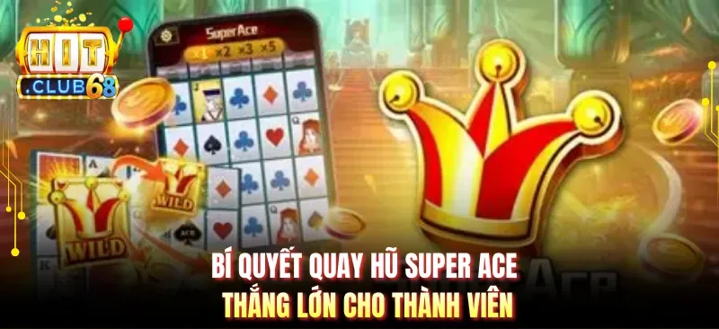 bi quyet quay hu super ace thang lon cho thanh vien Bí quyết quay hũ Super Ace thắng lớn cho thành viên