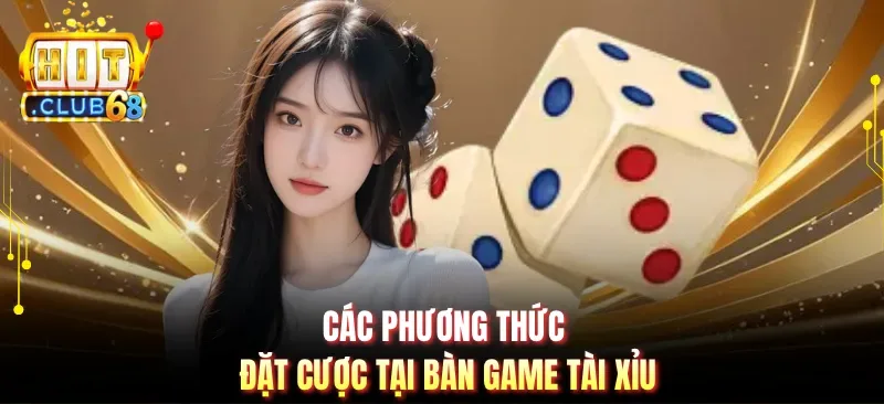 cac phuong thuc dat cuoc tai ban game tai xiu Các phương thức đặt cược tại bàn game tài xỉu