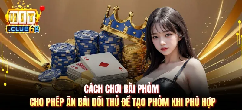 cach choi bai phom cho phep an bai doi thu de tao phom khi phu hop Cách chơi bài phỏm cho phép ăn bài đối thủ để tạo phỏm khi phù hợp
