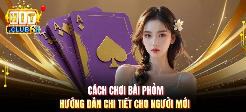 Cách Chơi Bài Phỏm | Hướng Dẫn Chi Tiết Cho Người Mới