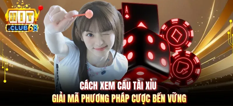 Cách Xem Cầu Tài Xỉu - Giải Mã Phương Pháp Cược Bền Vững