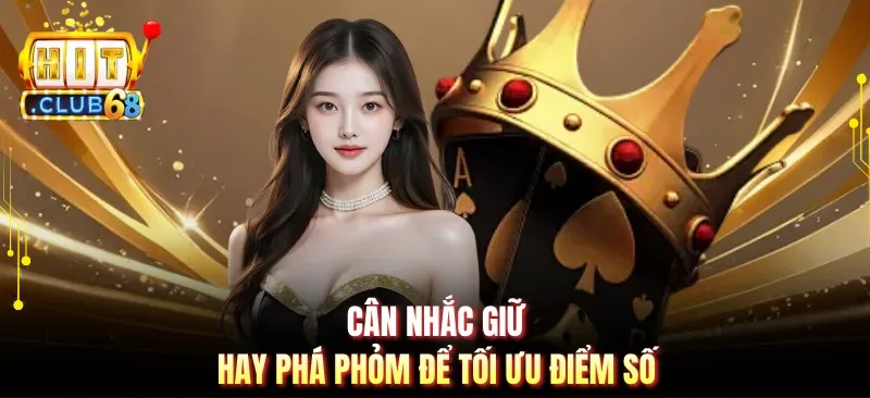 can nhac giu hay pha phom de toi uu diem so Cân nhắc giữ hay phá phỏm để tối ưu điểm số
