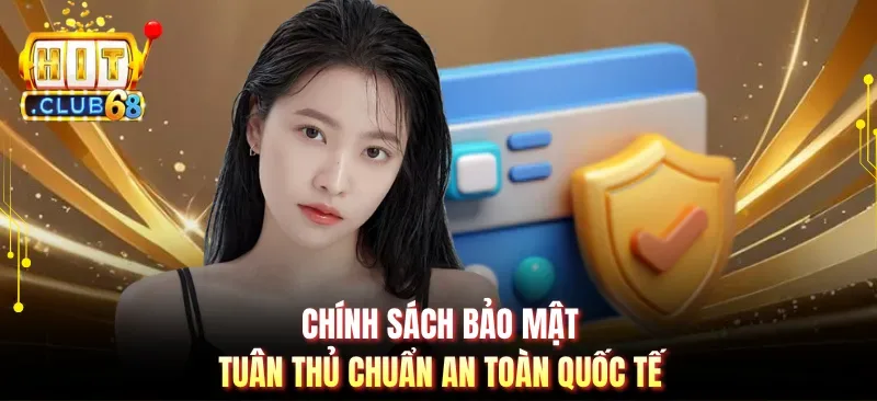 Chính sách bảo mật tuân thủ chuẩn an toàn quốc tế
