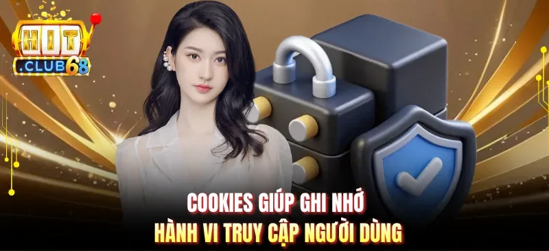 Cookies giúp ghi nhớ hành vi truy cập người dùng