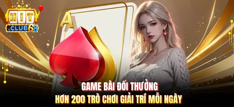 Game Bài Đổi Thưởng - Hơn 200 Trò Chơi Giải Trí Mỗi Ngày
