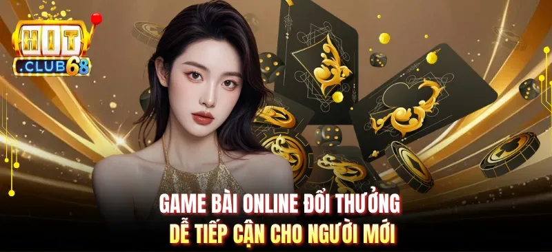 Game bài online đổi thưởng dễ tiếp cận cho người mới