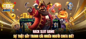 Hack Slot Game - Sự Thật Gây Tranh Cãi Nhiều Người Chưa Biết