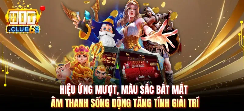 hieu ung muot mau sac bat mat am thanh song dong tang tinh giai tri Hiệu ứng mượt, màu sắc bắt mắt, âm thanh sống động tăng tính giải trí