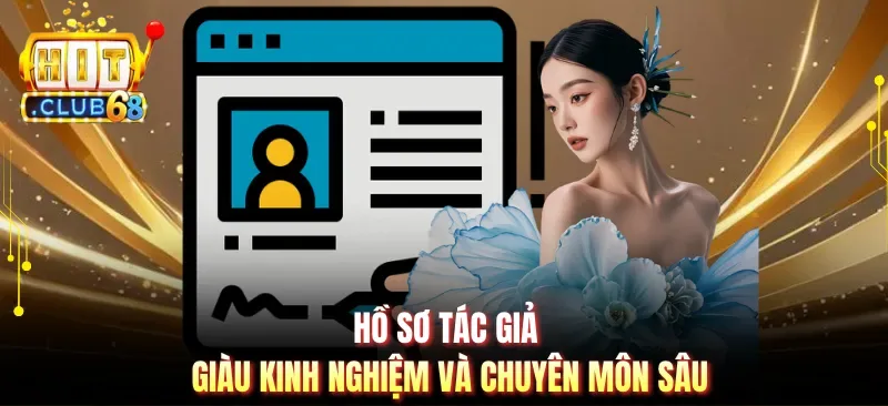 ho so tac gia giau kinh nghiem va chuyen mon sau Hồ sơ tác giả giàu kinh nghiệm và chuyên môn sâu