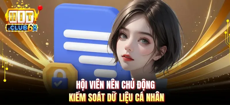 Hội viên nên chủ động kiểm soát dữ liệu cá nhân