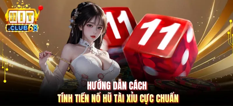 Hướng dẫn cách tính tiền nổ hũ tài xỉu cực chuẩn
