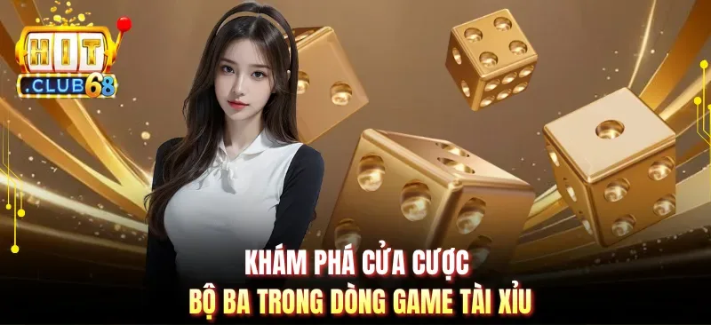 kham pha cua cuoc bo ba trong dong game tai xiu Khám phá cửa cược bộ ba trong dòng game tài xỉu
