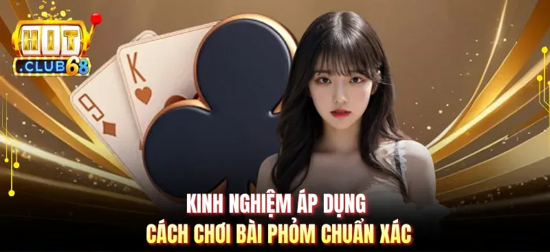 kinh nghiem ap dung cach choi bai phom chuan xac Kinh nghiệm áp dụng cách chơi bài phỏm chuẩn xác