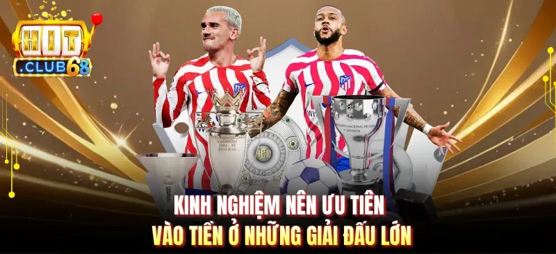 kinh nghiem nen uu tien vao tien o nhung giai dau lon Kinh nghiệm nên ưu tiên vào tiền ở những giải đấu lớn