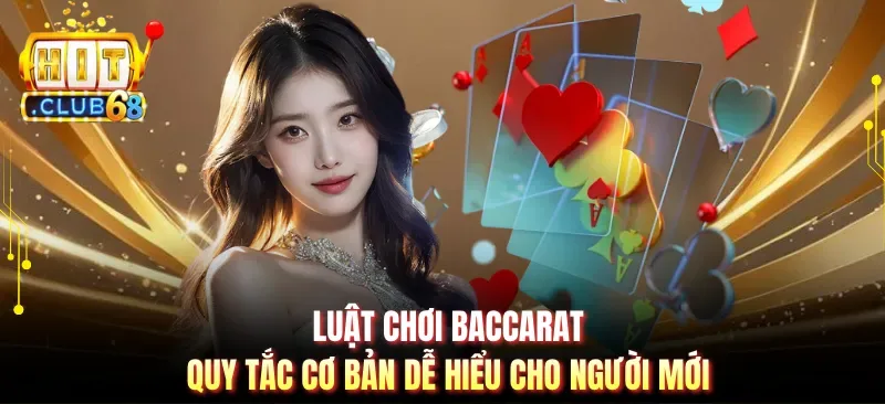 Luật Chơi Baccarat - Quy Tắc Cơ Bản Dễ Hiểu Cho Người Mới
