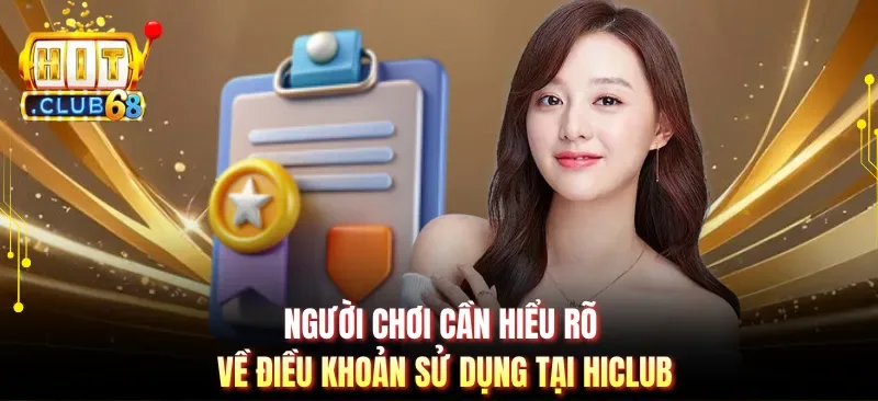Người chơi cần hiểu rõ về điều khoản sử dụng tại Hiclub