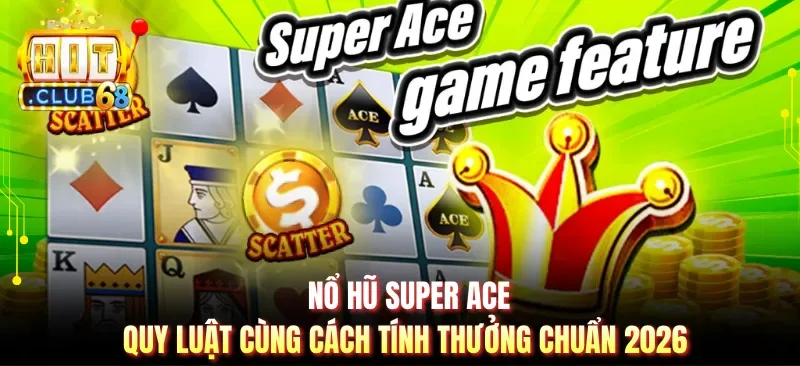 Nổ Hũ Super Ace - Quy Luật Cùng Cách Tính Thưởng Chuẩn 2026
