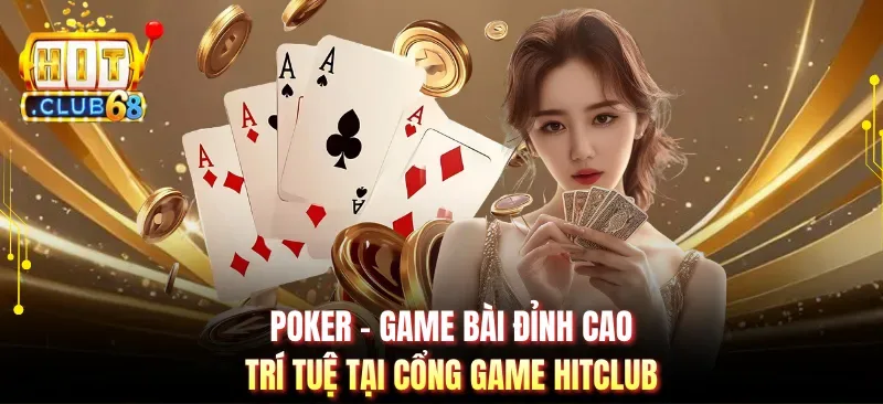 Poker - Game Bài Đỉnh Cao Trí Tuệ Tại Cổng Game Hitclub