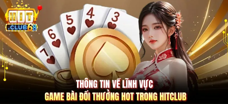 thong tin ve linh vuc game bai doi thuong hot trong hitclub Thông tin về lĩnh vực game bài đổi thưởng hot trong Hitclub