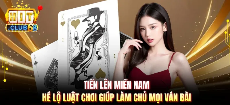 Tiến Lên Miền Nam - Hé Lộ Luật Chơi Giúp Làm Chủ Mọi Ván Bài
