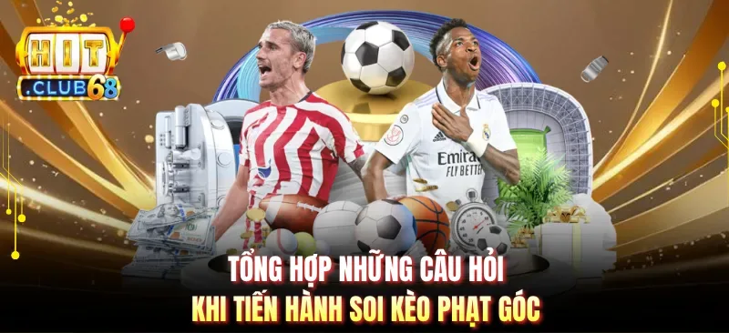 tong hop nhung cau hoi khi tien hanh soi keo phat goc Tổng hợp những câu hỏi khi tiến hành soi kèo phạt góc