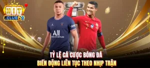 Tỷ Lệ Cá Cược Bóng Đá - Biến Động Liên Tục Theo Nhịp Trận