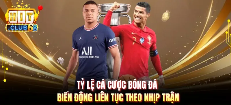Tỷ Lệ Cá Cược Bóng Đá - Biến Động Liên Tục Theo Nhịp Trận