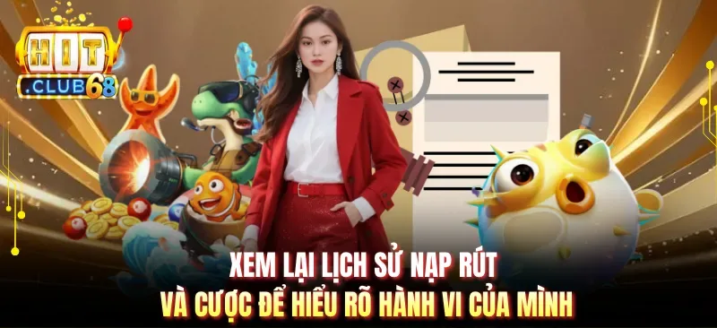 xem lai lich su nap rut va cuoc de hieu ro hanh vi cua minh Xem lại lịch sử nạp rút và cược để hiểu rõ hành vi của mình