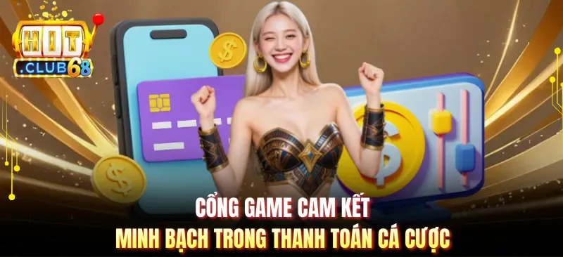 Cổng game cam kết minh bạch trong thanh toán cá cược