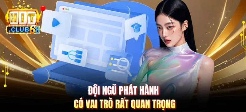 Đội ngũ phát hành có vai trò rất quan trọng