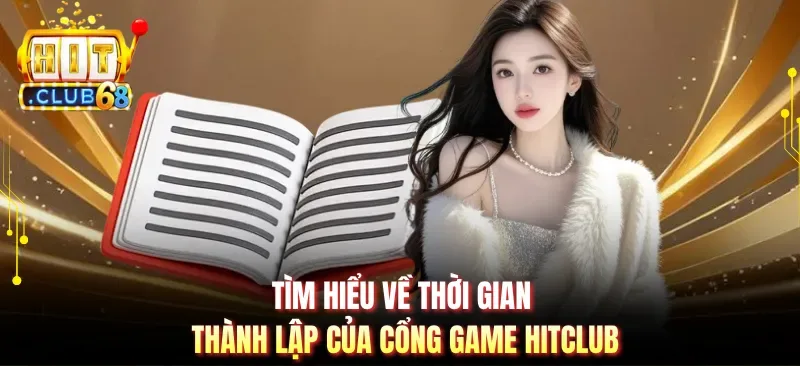Tìm hiểu về thời gian thành lập của cổng game Hitclub